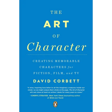 The Art of Character: Creating Memorable Characters for Fiction, Film, and TV