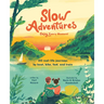 Slow Adventures: Enjoy Every Moment: 40 Real-Life Journeys by Boat, Bike, Foot, and Train