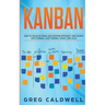 Kanban: How to Visualize Work and Maximize Efficiency and Output with Kanban, Lean Thinking, Scrum, and Agile (Lean Guides with Scrum, Sprint, Kanban,