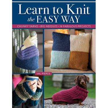 Learn to Knit the Easy Way: Chunky Yarns, Big Needles, 16 Fabulous Projects