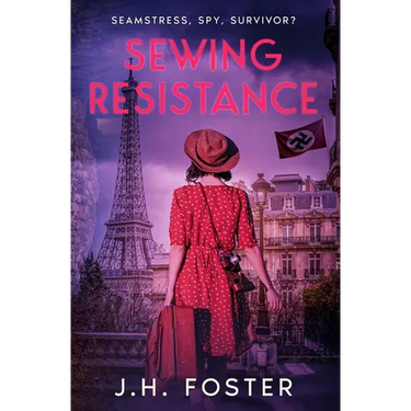 Sewing Resistance: Seamstress, spy, survivor?: A gripping and emotional tale of courage, love and resistance set in Occupied Paris