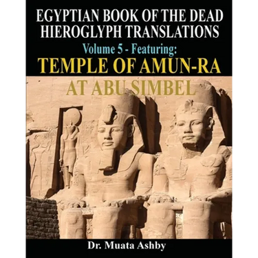 EGYPTIAN BOOK OF THE DEAD HIEROGLYPH TRANSLATIONS USING THE TRILINEAR METHOD Volume 5: Featuring Temple of Amun-Ra at Abu Simbel