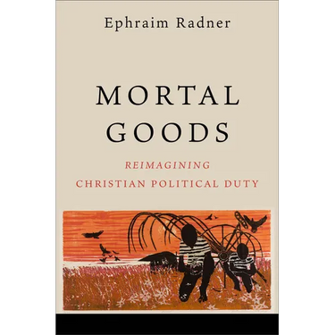 Mortal Goods: Reimagining Christian Political Duty