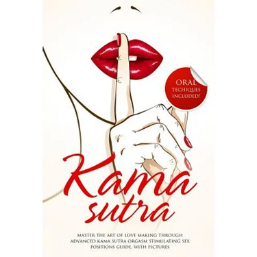 Kama Sutra: Master The Art Of Love Making Through Advanced Kama Sutra Orgasm Stimulating Sex Positions Guide, With Pictures