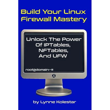Build Your Linux Firewall Mastery: Unlock the Power of IPtables, NFTables, and UFW