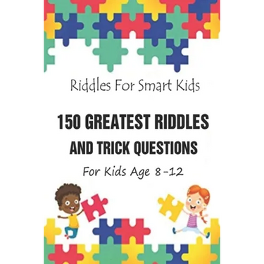 Riddles For Smart Kids: 150 Greatest Riddles And Trick Questions For Kids Age 8-12