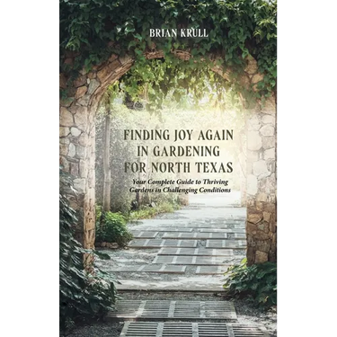 Finding Joy in Gardening for North Texas: Your Complete Guide to Thriving Gardens in Challenging Conditions