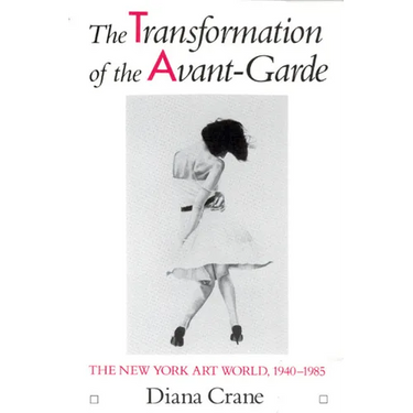 The Transformation of the Avant-Garde: The New York Art World, 1940-1985