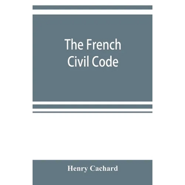 The French Civil Code: with the various amendments thereto as in force on March 15, 1895