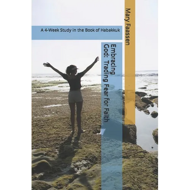 Embracing God: Trading Fear For Faith: A 4-Week Study in the Book of Habakkuk