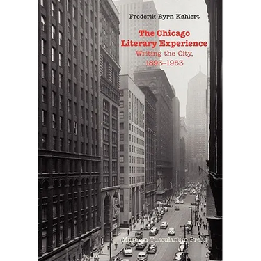 The Chicago Literary Experience: Writing the City, 1893-1953