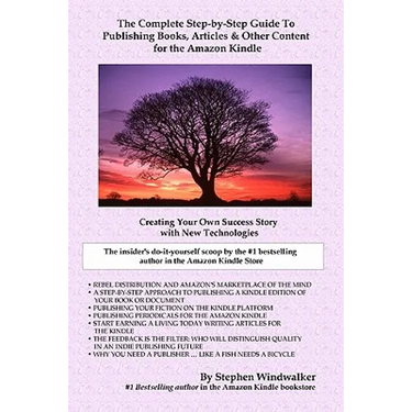 The Complete Step-By-Step Guide To Publishing Books, Articles & Other Content For The Amazon Kindle: Creating Your Own Success Story With New Technolo