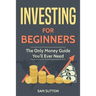 Investing for Beginners: The Only Money Guide You'll Ever Need