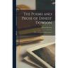 The Poems and Prose of Ernest Dowson: With a memoir by Arthur Symons