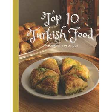 Top 10 Turkish Food: RICH, SWEET & DELICIOUS, A Turkish Cookbook