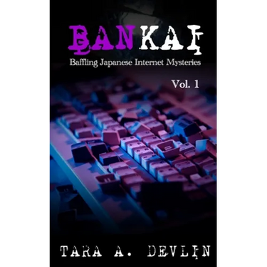 Bankai: Baffling Japanese Internet Mysteries: Volume One