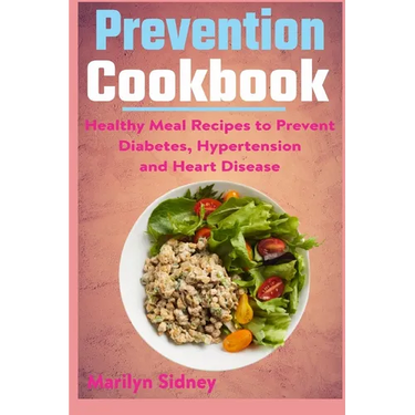 Prevention cookbook: Healthy Meal Recipes to Prevent Diabetes Hypertension and Heart Disease