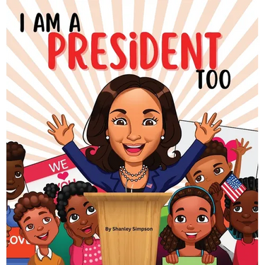 I Am A President Too: Inspired By Kamala Harris's: Young Dreams, Big Changes