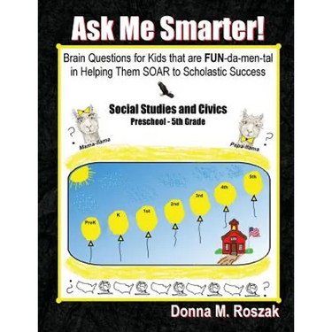 Ask Me Smarter! Social Studies and Civics: Brain Questions for Kids that are FUN-da-men-tal in Helping Them SOAR to Scholastic Success Preschool - 5th