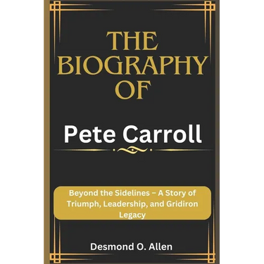 Pete Carroll: Beyond the Sidelines - A Story of Triumph, Leadership, and Gridiron Legacy