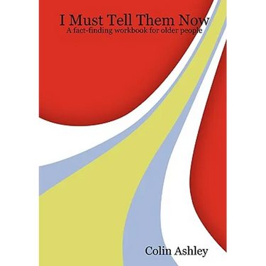 I Must Tell Them Now - A fact-finding workbook for older people