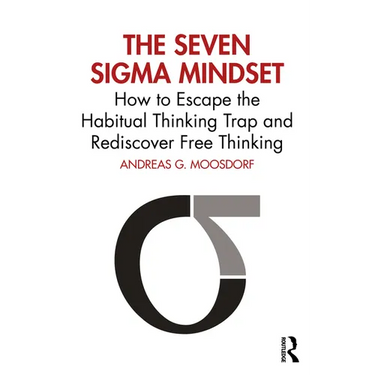 The Seven Sigma Mindset: How to Escape the Habitual Thinking Trap and Rediscover Free Thinking