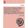 View of the Mineralogy, Agriculture, Manufactures and Fisheries of the Island of Arran. with Notices of Antiquities and Suggestions for Improving the
