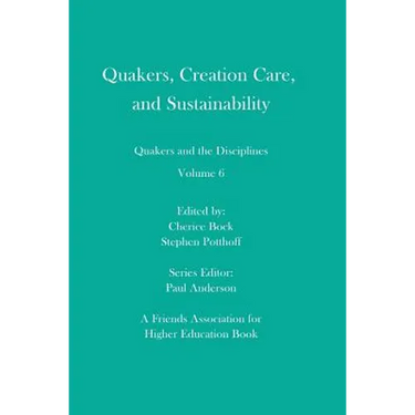 Quakers, Creation Care, and Sustainability: Quakers and the Disciplines: Volume 6