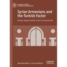 Syrian Armenians and the Turkish Factor: Kessab, Aleppo and Deir Ez-Zor in the Syrian War