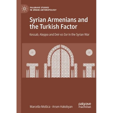 Syrian Armenians and the Turkish Factor: Kessab, Aleppo and Deir Ez-Zor in the Syrian War