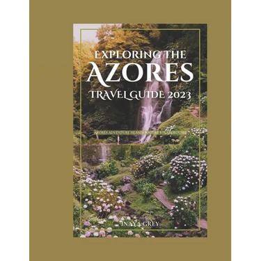 Exploring the Azores Travel Guide 2023: Azores Adventure: Nature's playground