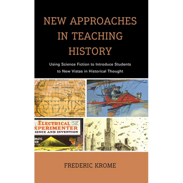 New Approaches in Teaching History: Using Science Fiction to Introduce Students to New Vistas in Historical Thought