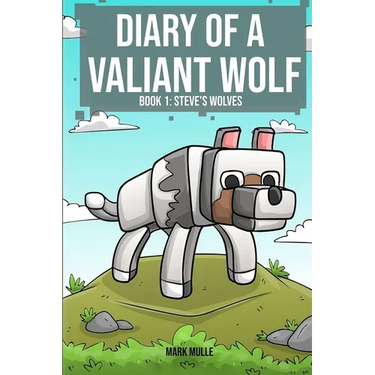 Diary of a Valiant Wolf Book 1: Steve's Wolves
