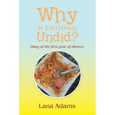 Why Is Everything Undid?: Diary of the First Year of Divorce