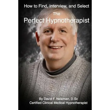 How To Find, Interview, and Select The Perfect Hypnotherapist: The Perfect Hypnotherapist