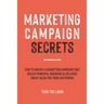 Marketing Campaign Secrets: How to Create a Marketing Campaign that Builds Powerful Branding & Delivers Great Value for Your Customers