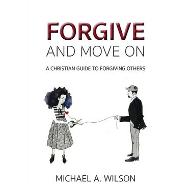 Forgive And Move On: A Christian Guide To Forgiving Others