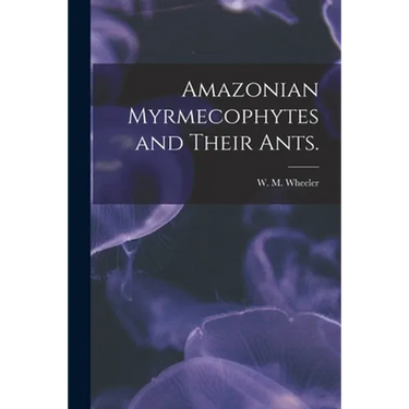 Amazonian Myrmecophytes and Their Ants.