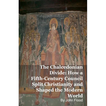 The Chalcedonian Divide: How a Fifth-Century Council Split Christianity and Shaped the Modern World