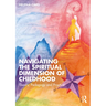 Navigating the Spiritual Dimension of Childhood: Theory, Pedagogy and Practice