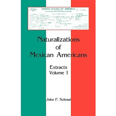 Naturalizations of Mexican Americans: Extracts, Volume 1
