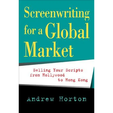 Screenwriting for a Global Market: Selling Your Scripts from Hollywood to Hong Kong