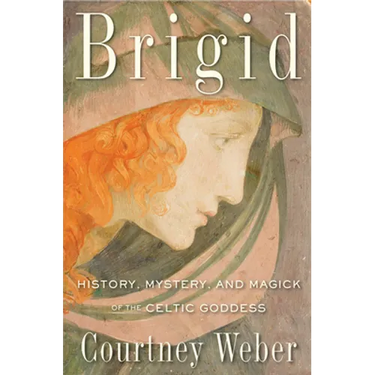 Brigid: History, Mystery, and Magick of the Celtic Goddess