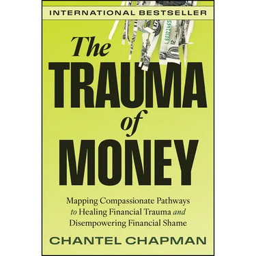 The Trauma of Money: Mapping Compassionate Pathways to Healing Financial Trauma and Disempowering Financial Shame