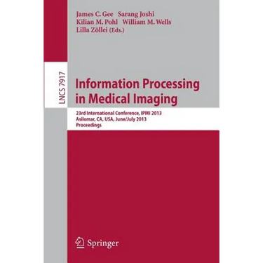 Information Processing in Medical Imaging: 23rd International Conference, Ipmi 2013, Asilomar, Ca, Usa, June 28--July 3, 2013, Proceedings