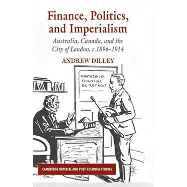 Finance, Politics, and Imperialism: Australia, Canada, and the City of London, c.1896-1914