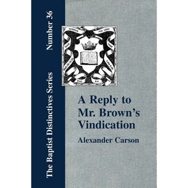 A Reply to Mr. Brown's "Vindication of the Presbyterian Form of Church Government" in which the Order of the Apostolic Churches is Defended