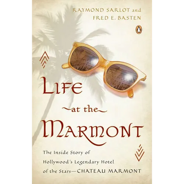 Life at the Marmont: The Inside Story of Hollywood's Legendary Hotel of the Stars - Chateau Marmont
