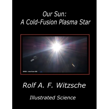 Our Sun: A Cold-Fusion Plasma Star: Illustrated Science