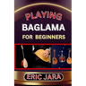 Playing Baglama for Beginners: Complete Procedural Melody Guide To Understand, Learn And Master How To Play Bagalma Like A Pro Even With No Former Ex